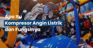Apa Itu Kompresor Angin Listrik dan Fungsinya