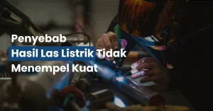 Penyebab Hasil Las Listrik Tidak Menempel Kuat