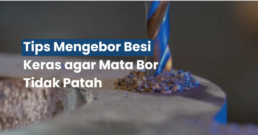 Tips Mengebor Besi agar Mata Bor Tidak Patah