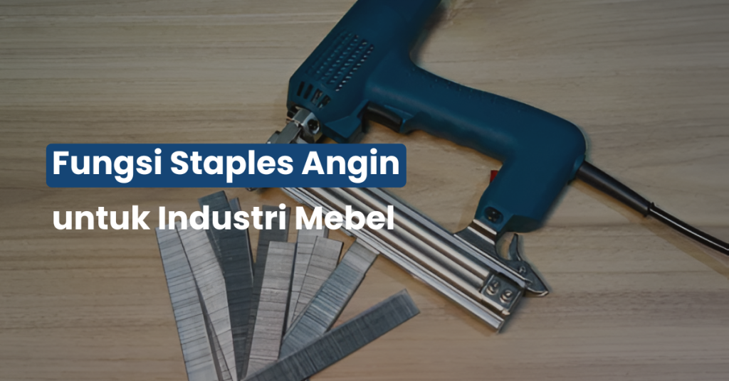 Fungsi Staples Angin untuk Industri Mebel