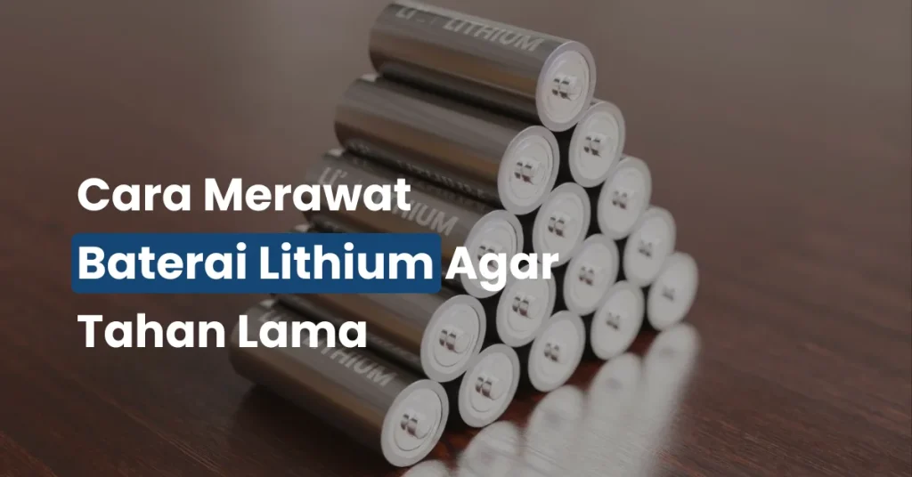 cara merawat baterai lithium