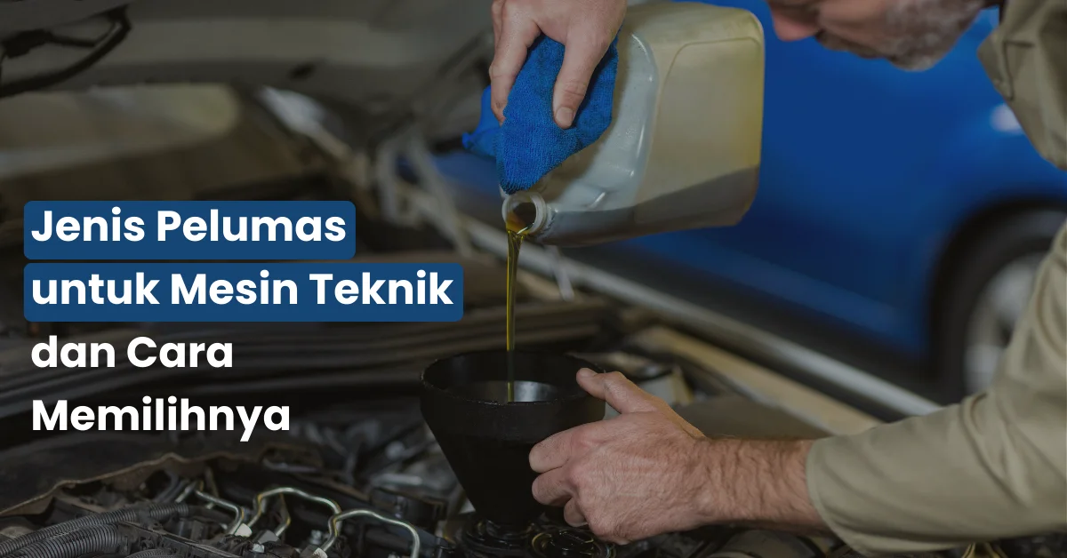 Jenis Pelumas untuk Mesin Teknik dan Cara Memilihnya