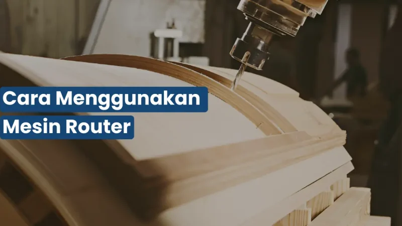 Cara Menggunakan Mesin Router Kayu