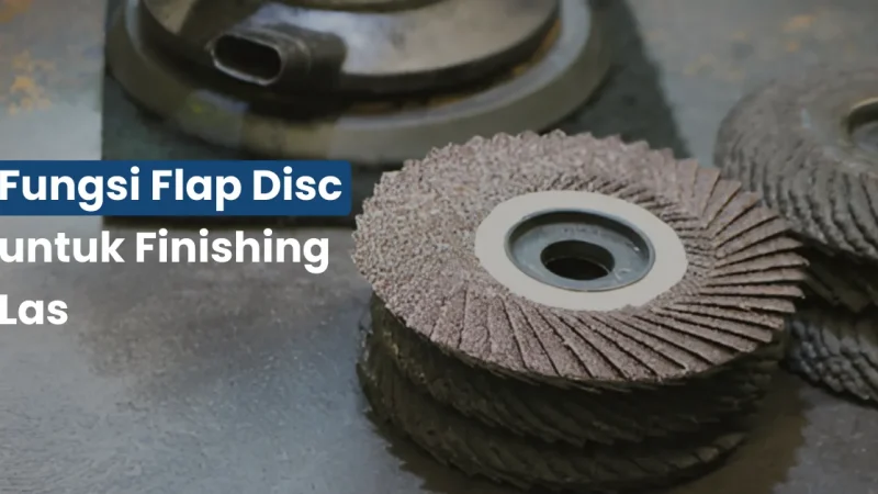 Fungsi Flap Disc untuk Finishing Las