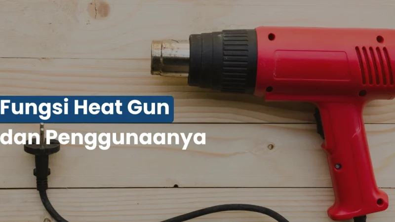 Fungsi Heat Gun dan Penggunaanya