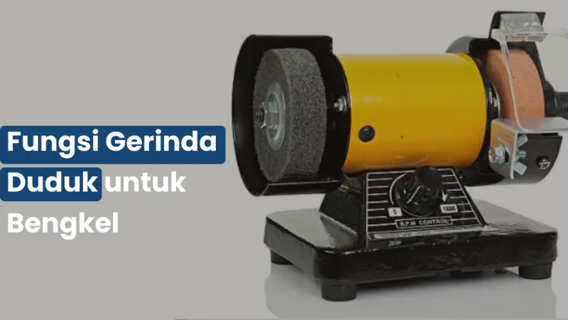 Fungsi Gerinda Duduk untuk Bengkel