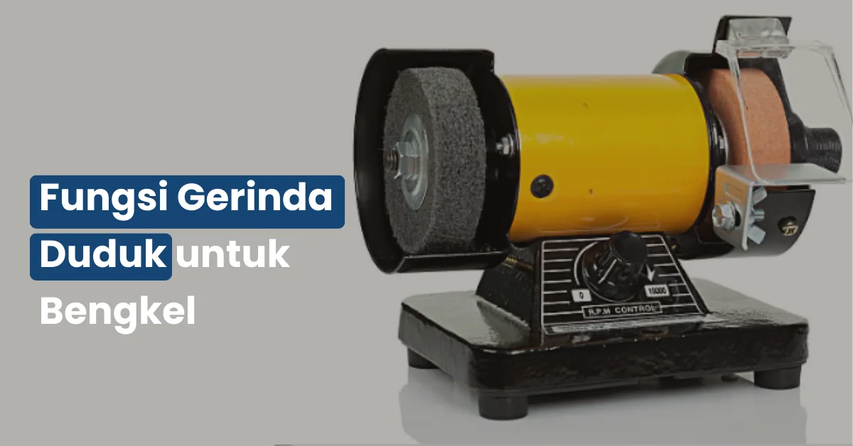 Fungsi Gerinda Duduk untuk Bengkel