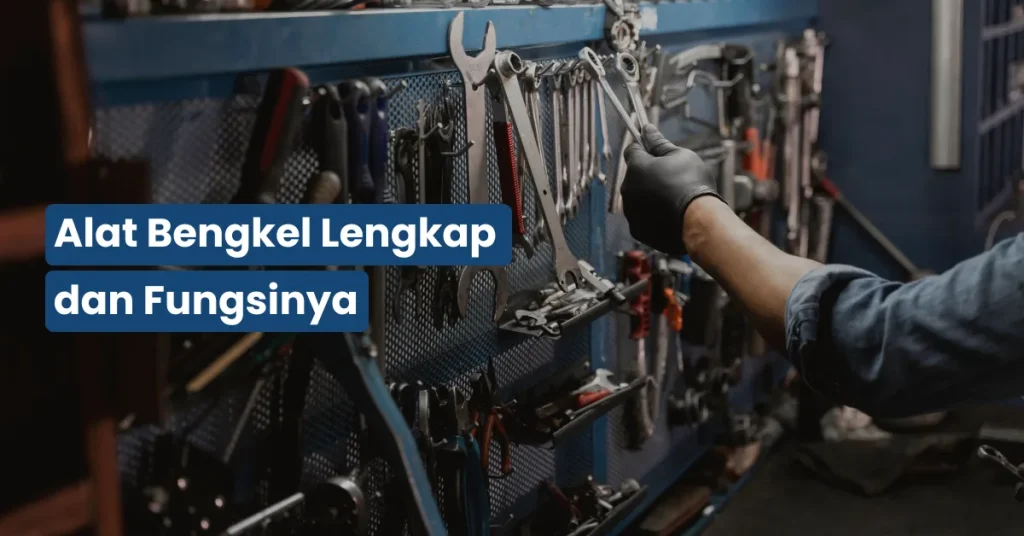 Alat Bengkel Lengkap dan Fungsinya