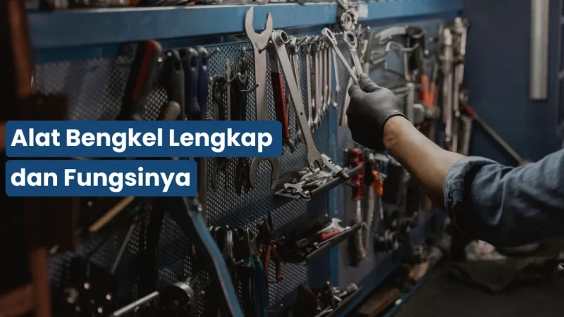 Alat Bengkel Lengkap dan Fungsinya