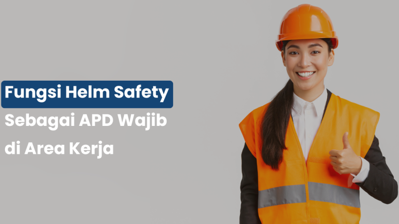 Fungsi Helm Safety Sebagai APD Wajib di Area Kerja