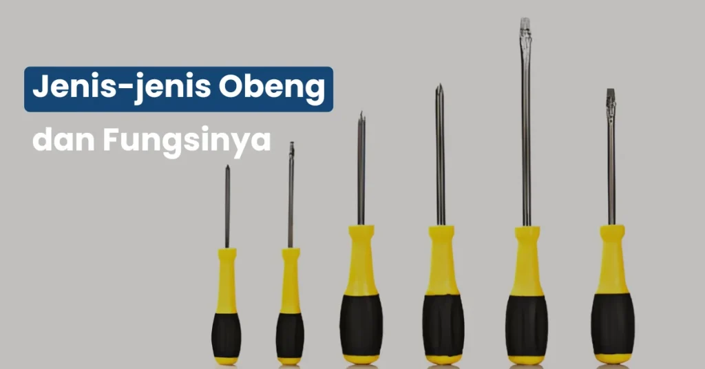 Jenis-jenis Obeng dan Fungsinya