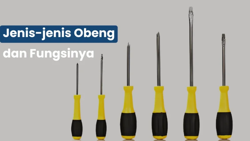 Jenis-jenis Obeng dan Fungsinya