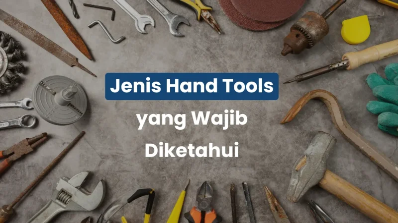 Jenis Hand Tools yang Wajib Diketahui