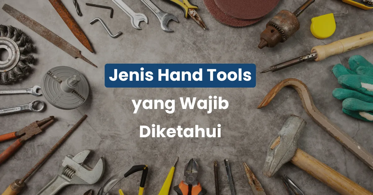Jenis Hand Tools yang Wajib Diketahui