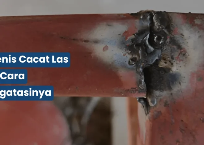 10 Jenis Cacat Las dan Cara Mengatasinya