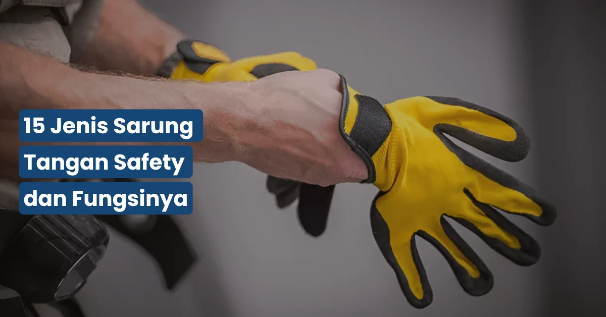 15 Jenis Sarung Tangan Safety dan Fungsinya