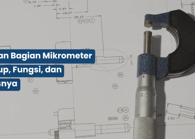 Bagian Bagian Mikrometer Sekrup, Fungsi, dan Jenisnya