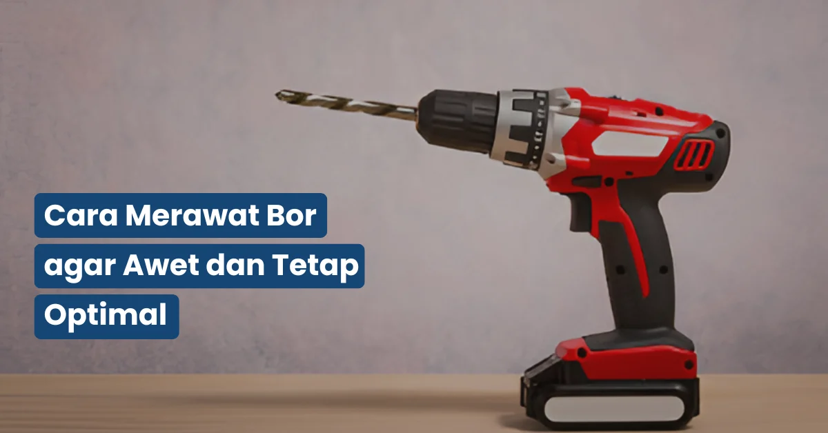 10 Cara Merawat Bor Agar Tidak Cepat Rusak