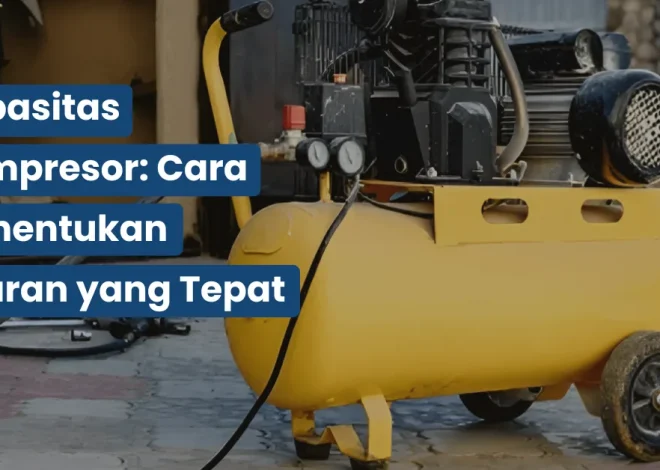 Kapasitas Kompresor: Cara Menentukan Ukuran yang Tepat Sesuai Kebutuhan