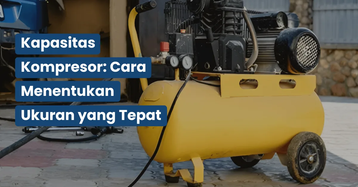 Kapasitas Kompresor Cara Menentukan Ukuran yang Tepat