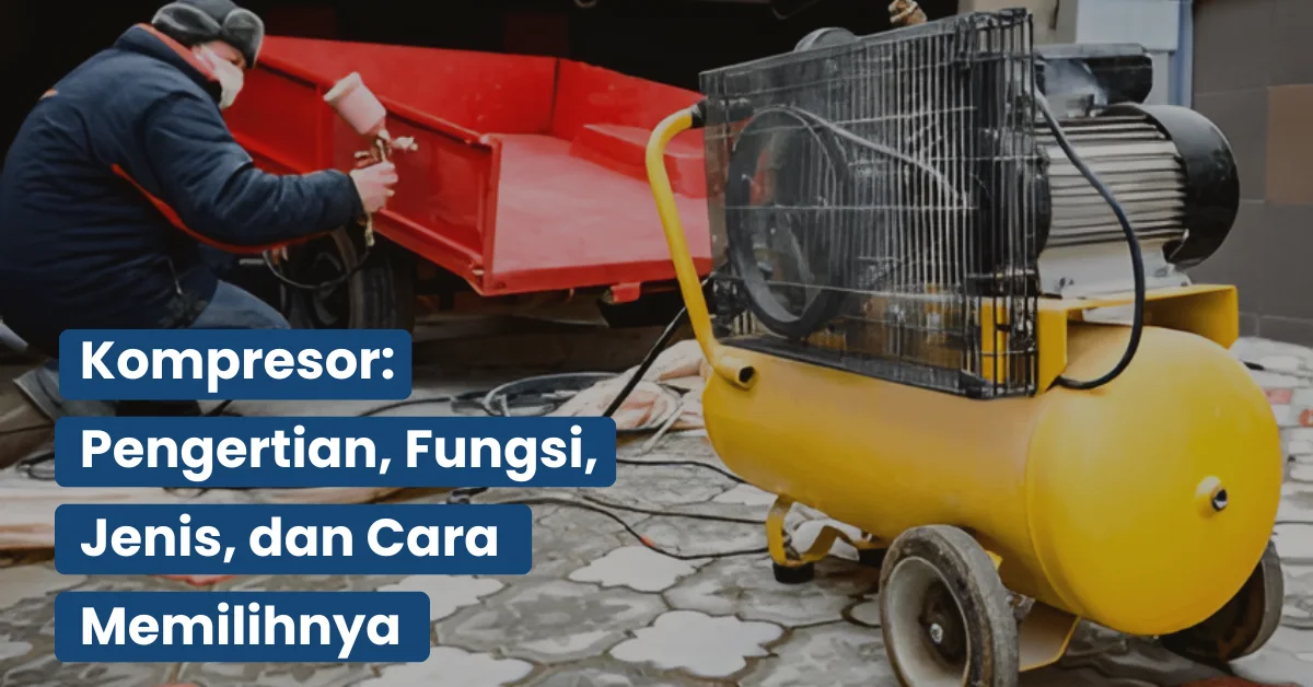 Kompresor Pengertian, Fungsi, Jenis, dan Cara Memilihnya