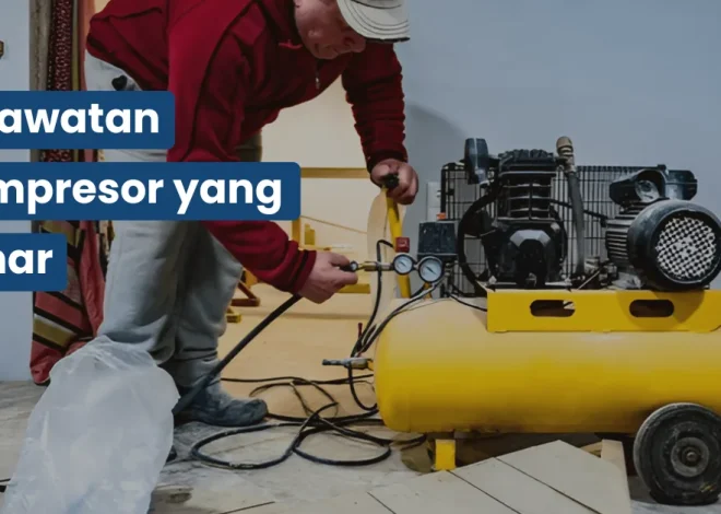 Perawatan Kompresor yang Benar agar Awet dan Tidak Cepat Rusak
