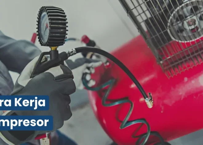 Panduan Lengkap Cara Kerja Kompresor