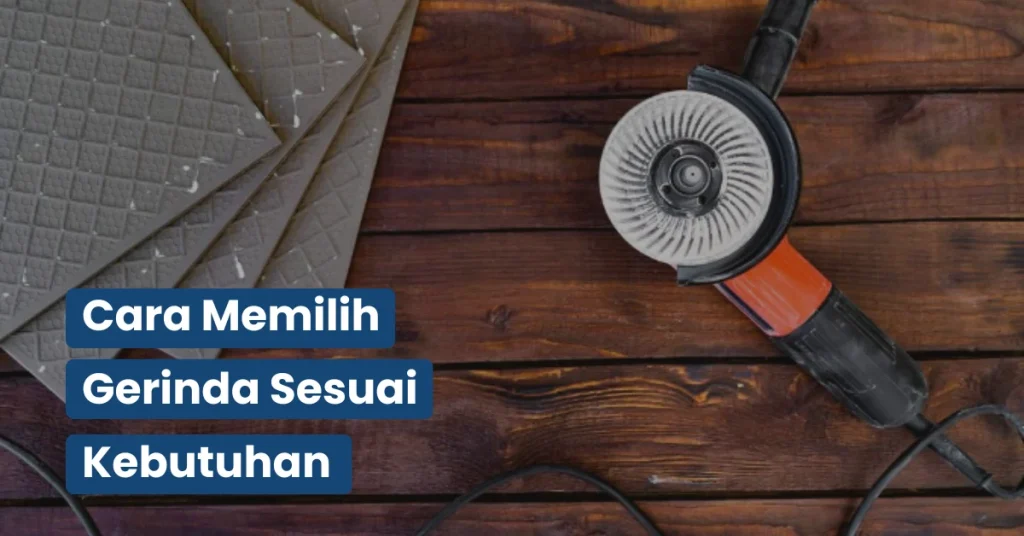 Cara Memilih Gerinda Sesuai Kebutuhan
