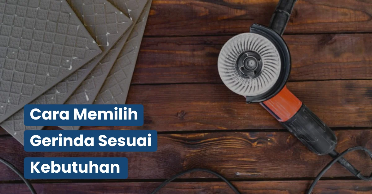 Cara Memilih Gerinda Sesuai Kebutuhan