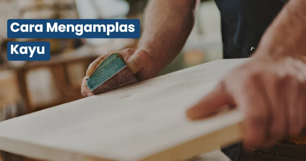 Cara Mengamplas Kayu
