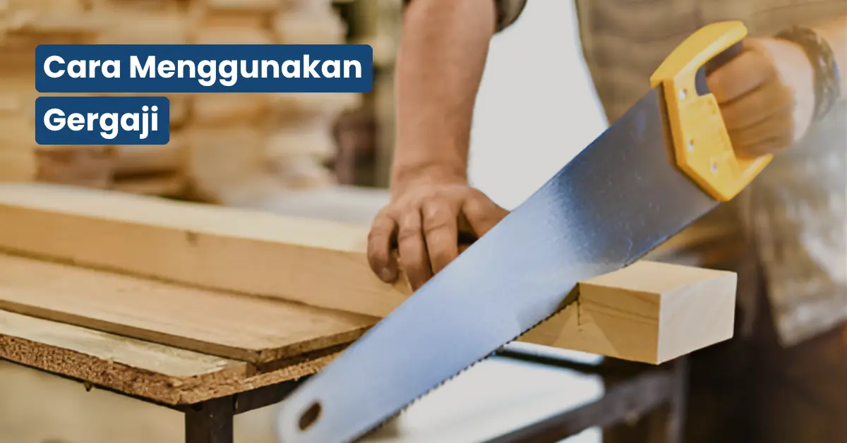 Cara Menggunakan Gergaji dengan Benar