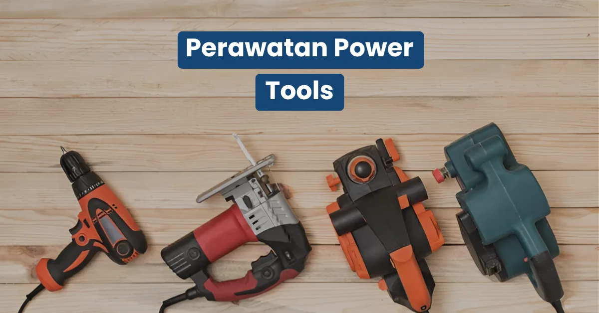 Perawatan Power Tools Panduan Servis & Pemeliharaan